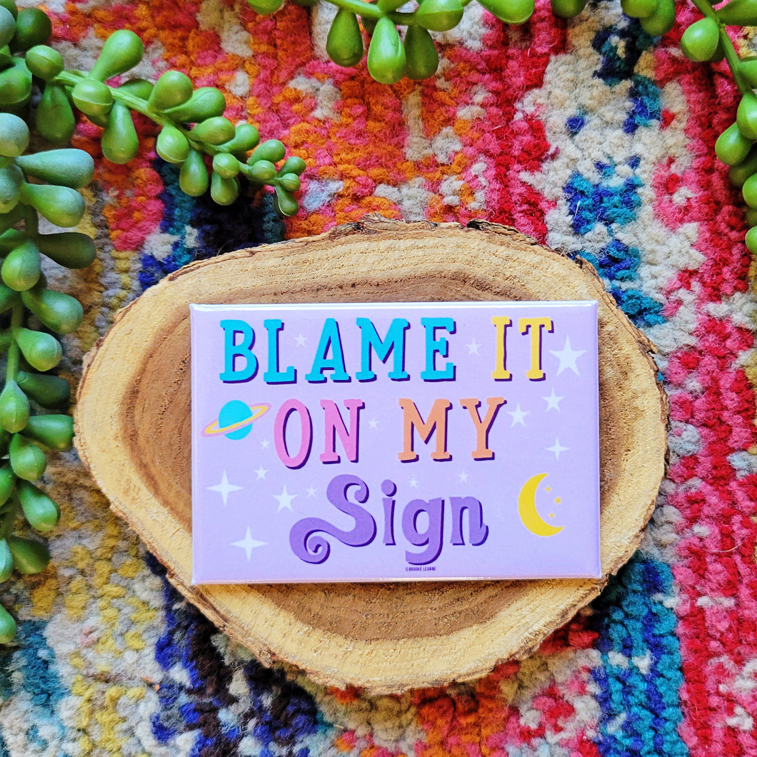 Blame it on my sign Magnet