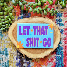 Load image into Gallery viewer, Let that shit go magnet
